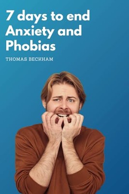 BECKHAM - 7 days to end Anxiety and Phobias  Strategies to Overcome An - X555z