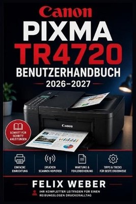 Canon PIXMA TR4720 Benutzerhandbuch 2026-2027: Schritt-f?r-Schritt Einrichtung,