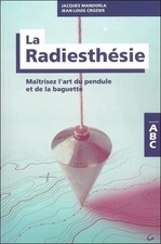 La Radiesthésie - Maîtrisez l'art du pendule et de la baguette - ABC
