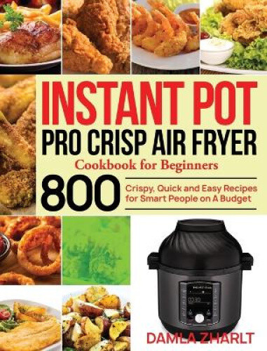 Instant Pot Pro Crisp Air Fryer Cookbook for Beginners: 800 Crispy, Quick and-image