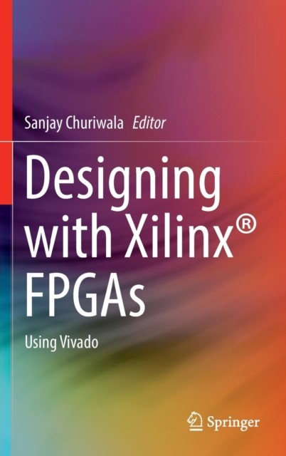 Designing with Xilinx® FPGAs: Using Vivado by Sanjay Churiwala HARDBACK