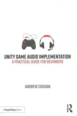Unity Game Audio Implementation : A Practical Guide for Beginners, Paperback ...