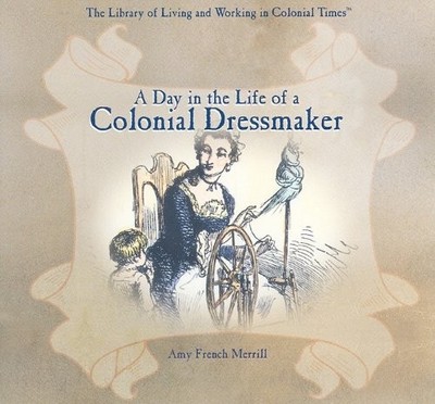 A Day in the Life of a Colonial Dressmaker (Library of Living and Working in...