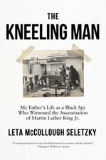 The Kneeling Man : My Father's Life As a Black Spy Who Witnessed