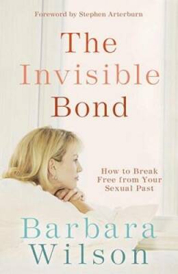 The Invisible Bond: How to Break Free from Your Sexual Past - Paperback - GOOD