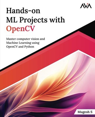 HANDS-ON ML PROJECTS WITH OPENCV: MASTER COMPUTER VISION AND MACHINE L... Mugesh