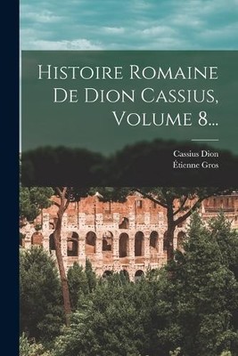 Cassius Dion Étienne G Histoire Romaine De Dion Cassius, Volume 8 (Taschenbuch)