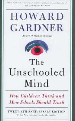 The Unschooled Mind: How Children Think and How Schools Should Teach by Gardner