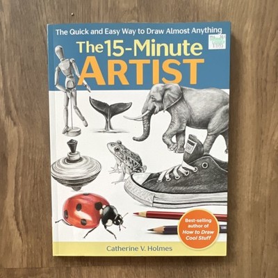 Catherine V. Holmes The 15-Minute Artist Quick & Easy Drawing Guide