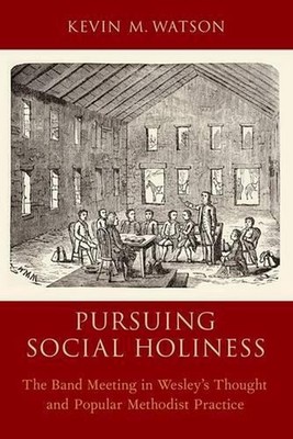 Pursuing Social Holiness: The Band Meeting in Wesley's Thought and Popular Metho