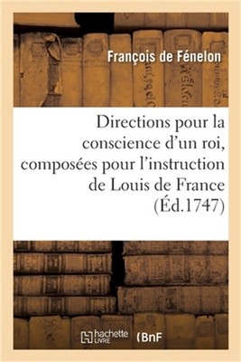 Directions pour la conscience d'un roi, compos�es pour l'instruction de Louis de
