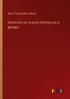 Recherches Sur La Partie ThéOrique De La GéOlogie Henry Thomas De La Beche