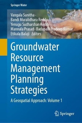 Groundwater Resource Management Planning Strategies: A Geospatial Approach: Volu