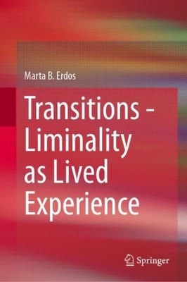 Transitions - Liminality as Lived Experience Marta B. Erdos