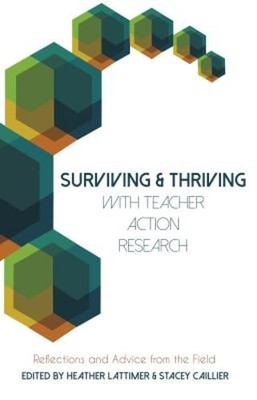 Surviving and Thriving with Teacher Action Research: Reflections and Advice from