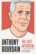 Anthony Bourdain: The Last Interview: and Other Conversations (The Last Inte...