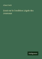 Essai Sur La Condition LéGale Des Journaux Albert Petit