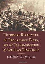 THEODORE ROOSEVELT, THE PROGRESSIVE PARTY, AND THE By Sidney M. Milkis EXCELLENT