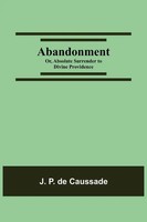 J. P. De Caussade | Abandonment; Or, Absolute Surrender To Divine Providence