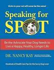 Speaking for Spot: Be the Advocate Your Dog Needs to Live a Happy Healthy Longer Life by Dr Nancy Kay (Paperback / softback, 2011)