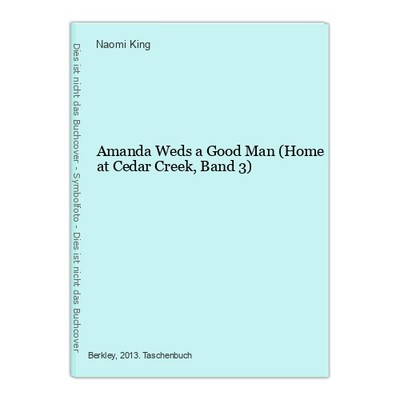 Amanda Weds a Good Man (Home at Cedar Creek, Band 3) King, Naomi:
