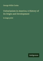 Unitarianism In America A History Of Its Origin And Development George Willis C