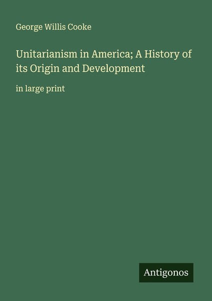 Unitarianism In America A History Of Its Origin And Development George Willis C-image