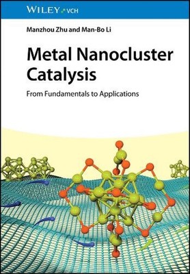 Metal Nanocluster Catalysis: From Fundamentals to Applications by Manzhou Zhu Ha