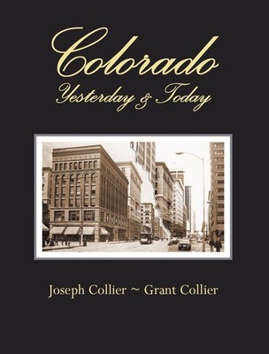 Colorado: Yesterday & Today - Then & now photographs by Grant Collier and hi...