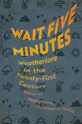 Wait Five Minutes : Weatherlore in the Twenty-First Century by Willow G. ...