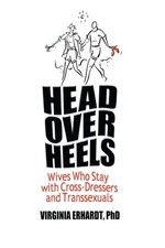 HEAD OVER HEELS: WIVES WHO STAY WITH CROSS-DRESSERS AND By Virginia Erhardt NEW