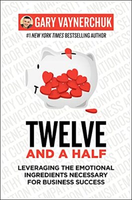 Twelve and a Half : Leveraging the Emotional Ingredients Necessary for Business 