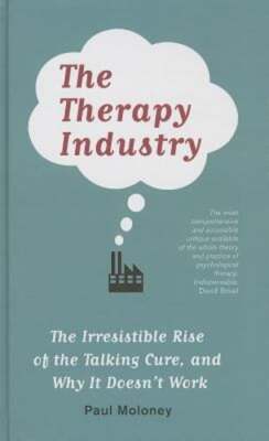 The Therapy Industry: The Irresistible Rise of the Talking Cure, and Why It