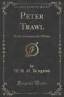 Peter Trawl: Or the Adventures of a Whaler (Classic Reprint) by W H G Kingston (Paperback / softback, 2015)