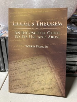 GODEL'S THEOREM: AN INCOMPLETE GUIDE TO ITS USE AND ABUSE By Torkel Franzen 