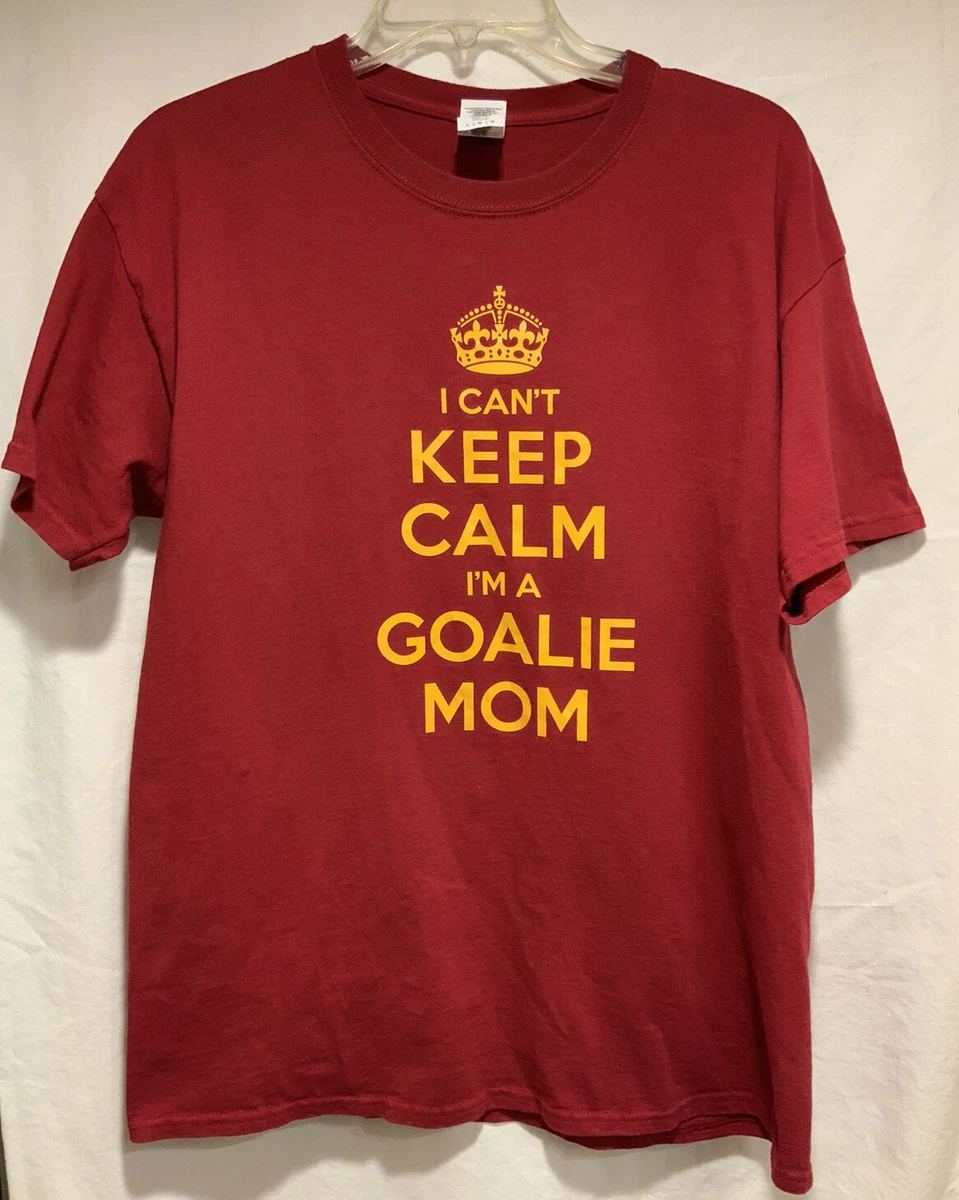 I Can't Keep Calm I'm A Goalie Mom Dark RedMaroon T-Shirt - Size Large |  eBay