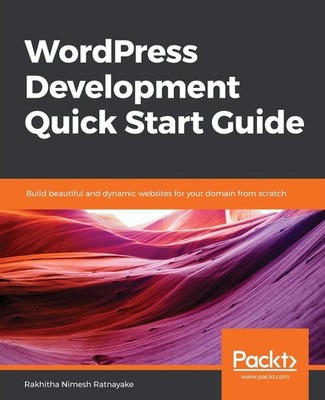WordPress Development Quick Start Guide By Ratnayake, Rakhitha N