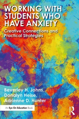 Working with Students Who Have Anxiety: Creative Connections and Practical S...