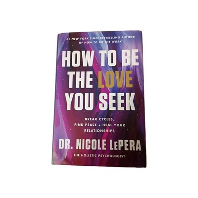 How to Be the Love You Seek - by Nicole Lepera (Hardcover)