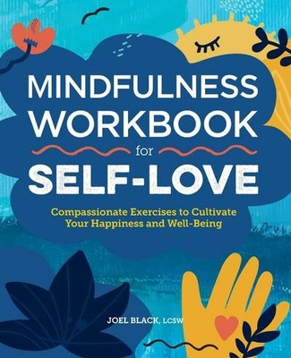 Mindfulness Workbook for Self-Love: Compassionate Exercises to Cultivate Your Ha