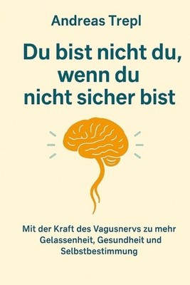 Du bist nicht du, wenn du nicht sicher bist.: Mit der Kraft des Vagusnervs zu me