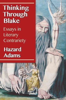 Thinking Through Blake: Essays in Literary Contrariety by Hazard Adams (English)