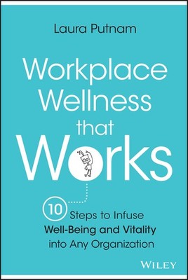 Workplace Wellness that Works: 10 Steps to Infuse Well-Being and Vitality in...
