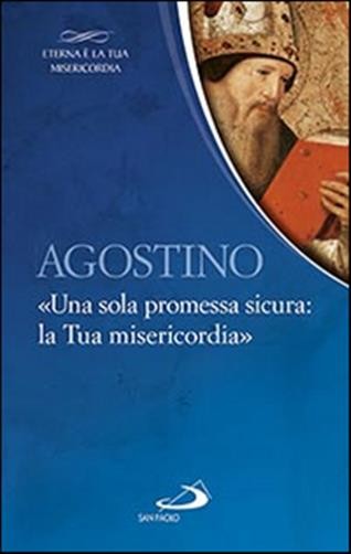 Agostino. «Una sola promessa sicura: la Tua misericordia» - Agostino (sant')