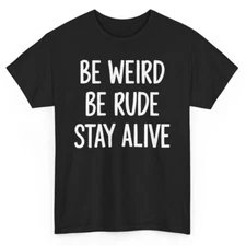 Be Weird Be Rude Stay Alive T-shirt - Novelty Sarcastic Graphic Tee