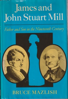 James And John Stuart Mill Father And Son In The Nineteenth Century By Mazlish