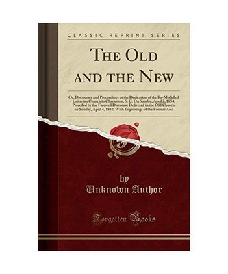 The Old and the New: Or, Discourses and Proceedings at the Dedication of the Re-