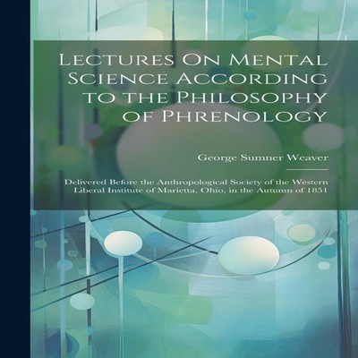 Lectures On Mental Science According to the Philosophy of Phrenol