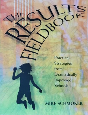 Results Fieldbook : Practical Strategies from Dramatically Improved Schools...