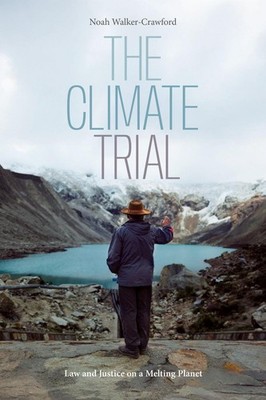 The Climate Trial: Law and Justice on a Melting Planet by Noah Walker-Crawford P